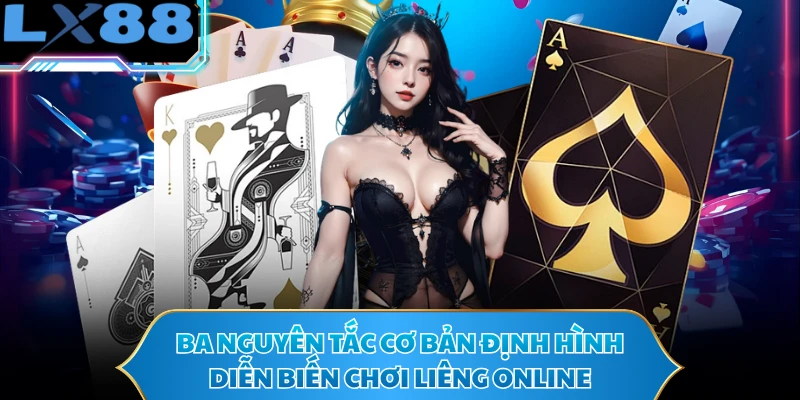 Ba nguyên tắc cơ bản định hình diễn biến chơi liêng online