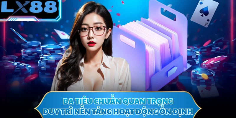 Ba tiêu chuẩn quan trọng duy trì nền tảng hoạt động ổn định