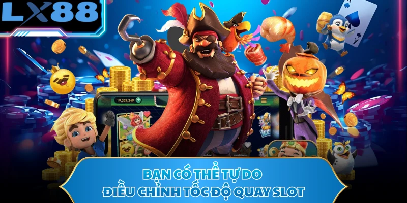 Bạn có thể tự do điều chỉnh tốc độ quay slot