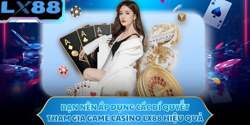 Bạn nên áp dụng các bí quyết tham gia game casino LX88 hiệu quả