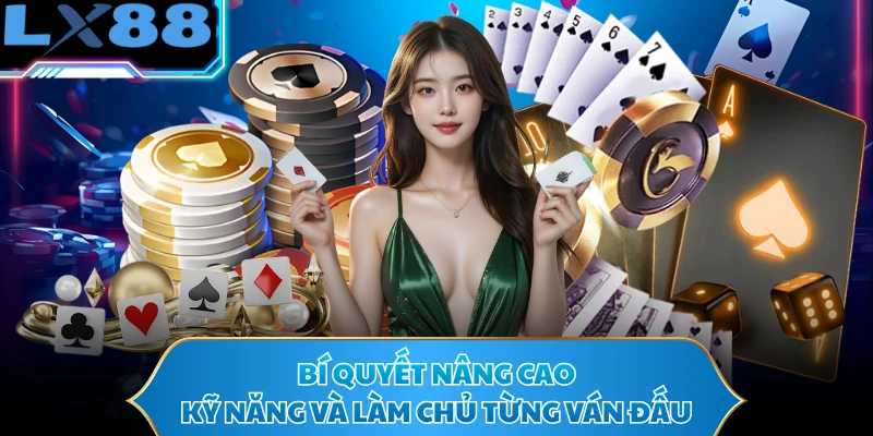 Bí quyết nâng cao kỹ năng và làm chủ từng ván đấu
