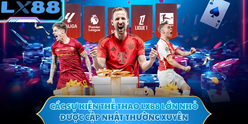Các sự kiện thể thao LX88 lớn nhỏ được cập nhật thường xuyên