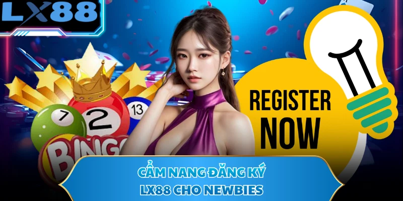 Cẩm nang đăng ký LX88 cho newbies