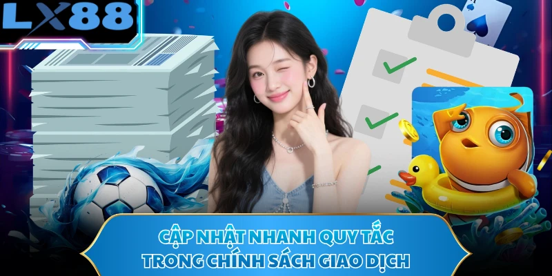 Cập nhật nhanh quy tắc trong chính sách giao dịch