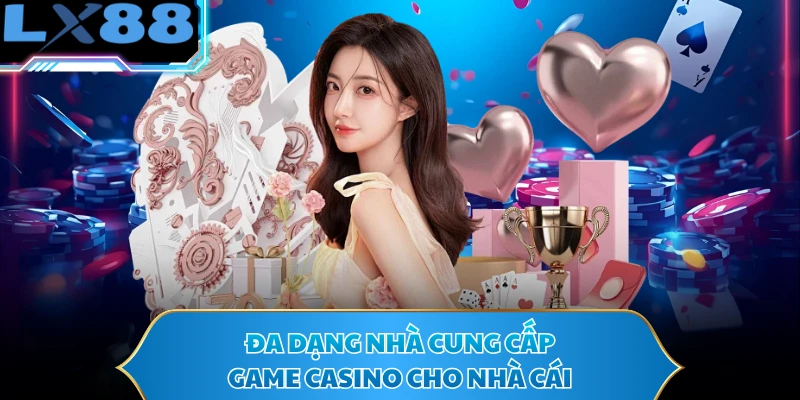 Đa dạng nhà cung cấp game casino cho nhà cái