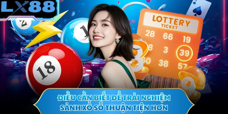 Điều cần biết để trải nghiệm sảnh xổ số thuận tiện hơn