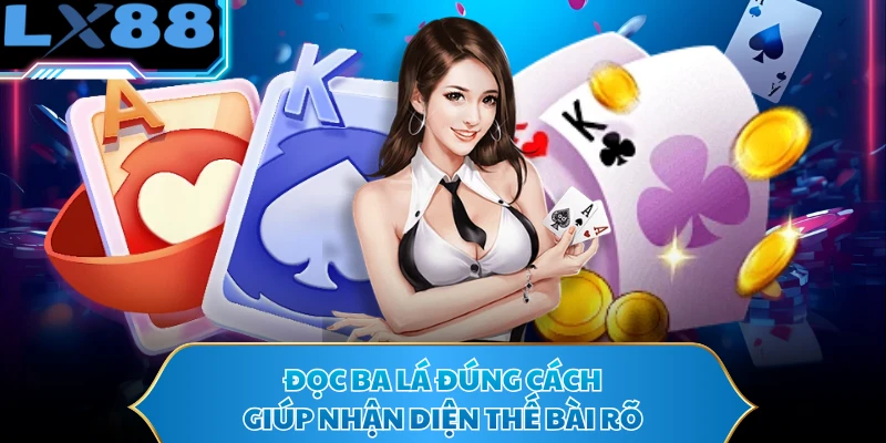 Đọc ba lá đúng cách giúp nhận diện thế bài rõ