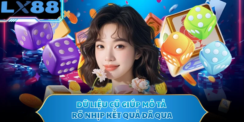 Dữ liệu cũ giúp mô tả rõ nhịp kết quả đã qua