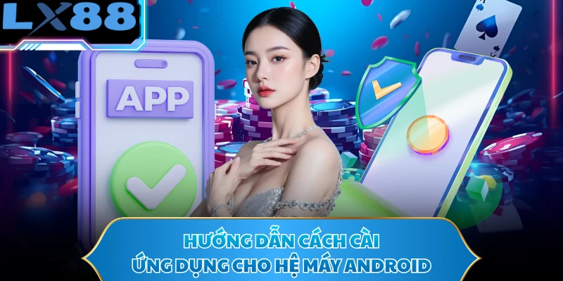 Hướng dẫn cách cài ứng dụng cho hệ máy Android
