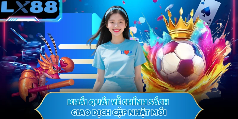 Khái quát về chính sách giao dịch cập nhật mới