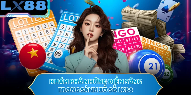 Khám phá những điểm sáng trong sảnh xổ số LX88