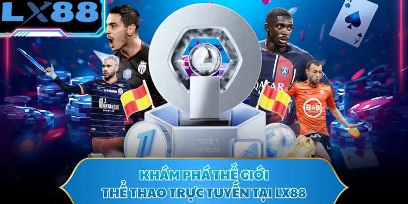 Khám phá thế giới thể thao trực tuyến tại LX88