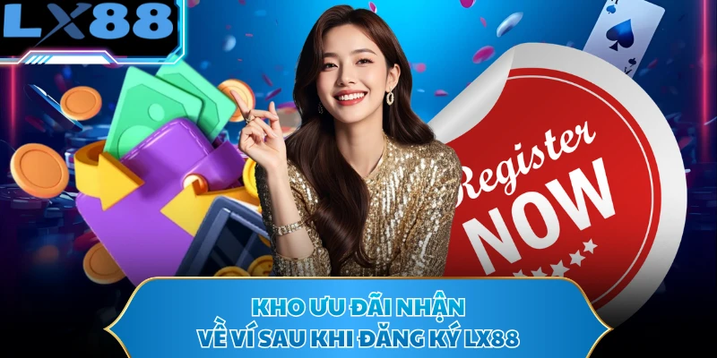 Kho ưu đãi nhận về ví sau khi đăng ký LX88