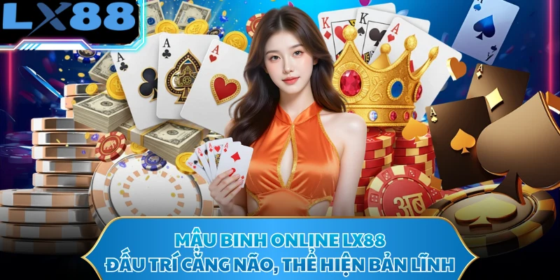 Mậu Binh Online LX88 - Đấu Trí Căng Não, Thể Hiện Bản Lĩnh