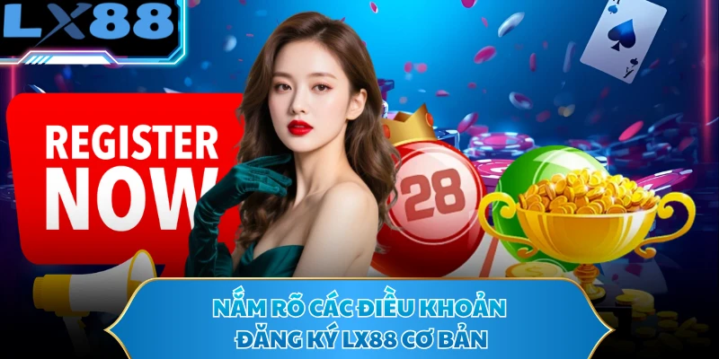 Nắm rõ các điều khoản đăng ký LX88 cơ bản