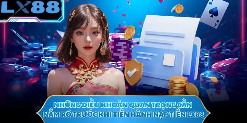 Những điều khoản quan trọng cần nắm rõ trước khi tiến hành nạp tiền LX88