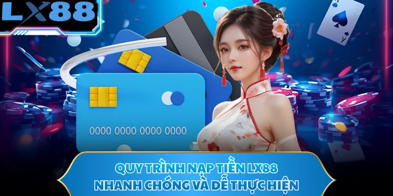Quy trình nạp tiền LX88 nhanh chóng và dễ thực hiện