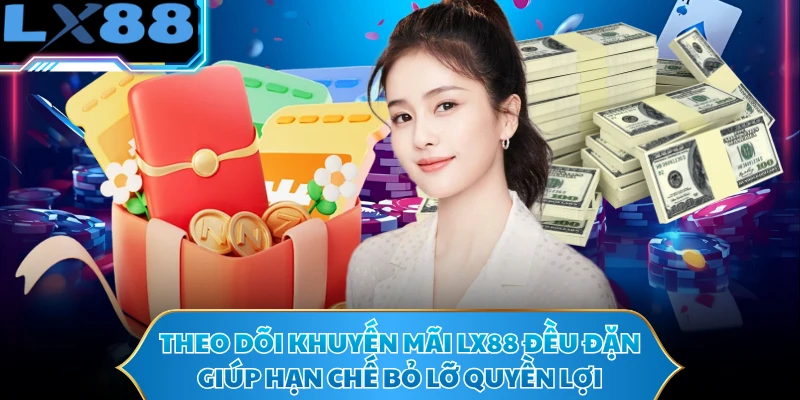 Theo dõi khuyến mãi LX88 đều đặn giúp hạn chế bỏ lỡ quyền lợi