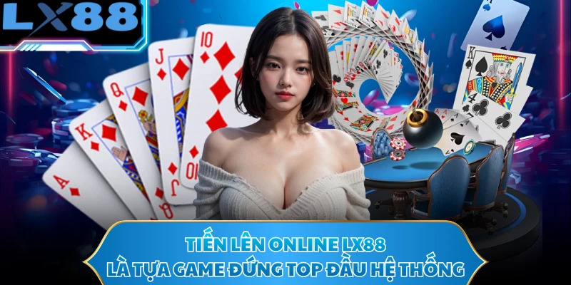 Tiến lên online LX88 là tựa game đứng top đầu hệ thống