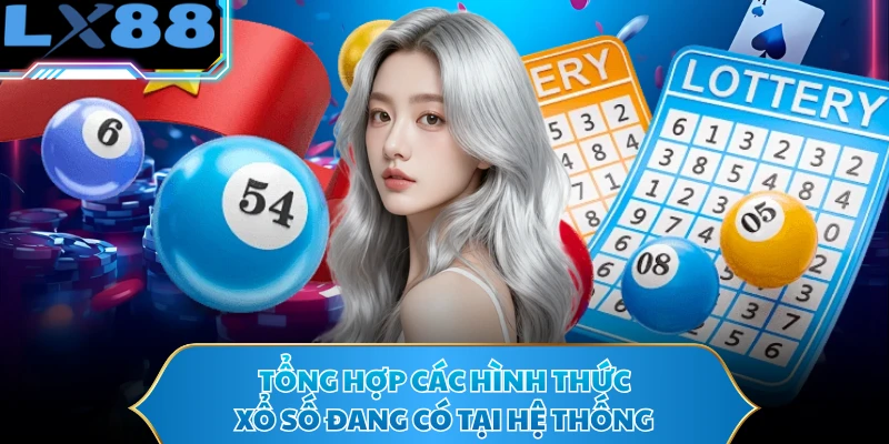 Tổng hợp các hình thức xổ số đang có tại hệ thống