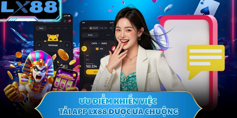 Ưu điểm khiến việc tải app LX88 được ưa chuộng