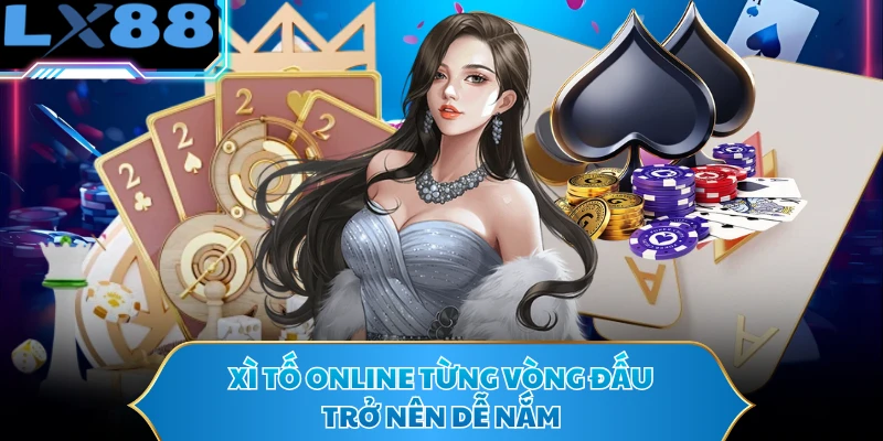Xì tố online từng vòng đấu trở nên dễ nắm