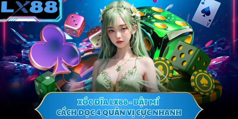 Xóc Đĩa LX88 - Bật Mí Cách Đọc 4 Quân Vị Cực Nhanh
